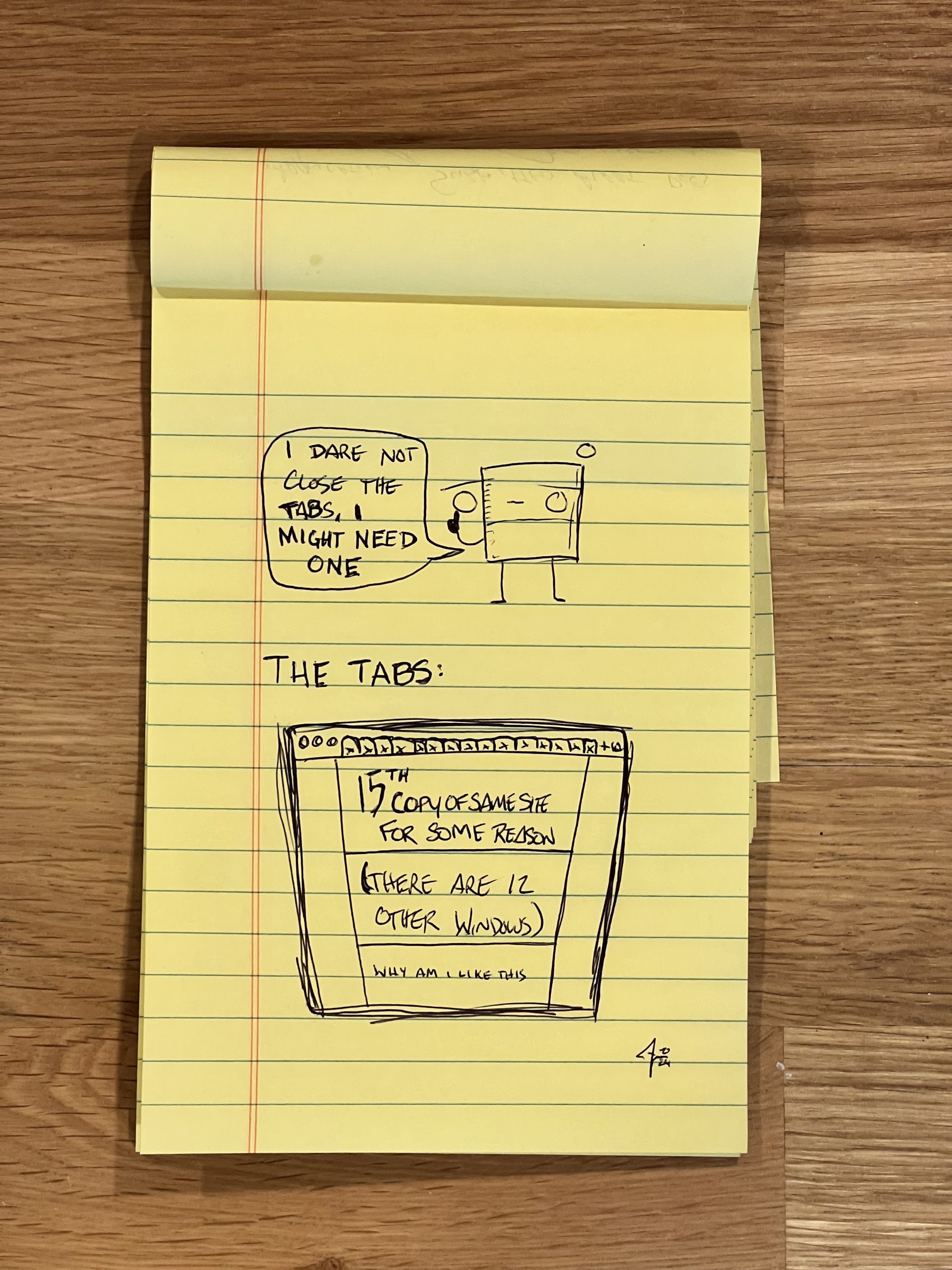 A webcomic on lined legal paper, depicting a character saying “I dare not close the tabs, i might need one”. Beneath, a sketch of a browser window with many tabs open